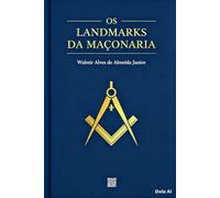 OS LANDMARKS DA MAÇONARIA: Princípios Imutáveis, Fundamentos e Tradições da Arte Real