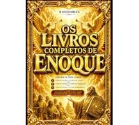 Os Livros Completos de Enoque em Português: A Obra Integral dos Manuscritos Apocalípticos Mais Fascinantes da Antiguidade em Português - Enoque I, II ... Anjos Caídos e as Profecias dos Últimos Dias