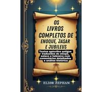 Os livros completos de Enoque, Jasar e Jubileus: Textos apócrifos antigos traduzidos do etíope, eslavo e hebraico com comentários detalhados e análise histórica