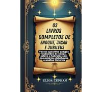 Os livros completos de Enoque, Jasar e Jubileus: Textos apócrifos antigos traduzidos do etíope, eslavo e hebraico com comentários detalhados e análise histórica