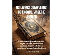 OS LIVROS COMPLETOS DE ENOQUE, JASER E JUBILEU: Escritos antigos revelando anjos caídos, escrituras ocultas, história bíblica perdida e segredos celestiais.