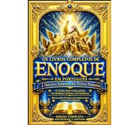 Os Livros de Enoque: A Edição Completa das Revelações Perdidas da Antiguidade - As Visões dos Céus Eternos, a Queda dos Vigilantes, os Mistérios dos ... Juízo Divino e as Profecias do Fim dos Tempos