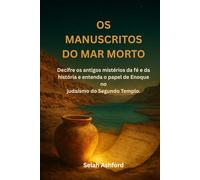 OS MANUSCRITOS DO MAR MORTO: Decifre os antigos mistérios da fé e da história e entenda o papel de Enoque no judaísmo do Segundo Templo.