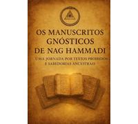 Os Manuscritos Gnósticos de Nag Hammadi: Uma Jornada por Textos Proibidos e Sabedorias Ancestrais (Gnosticismo)