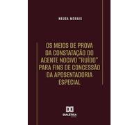 Os Meios de Prova da Constatação do Agente Nocivo "Ruído" para fins de Concessão da Aposentadoria Especial