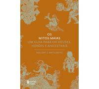 Os mitos maias: Um guia para os deuses, heróis e ancestrais