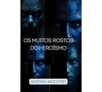 Os Muitos Rostos do Heroísmo: Reflexões sobre coragem, sacrifício e humanidade em tempos incertos