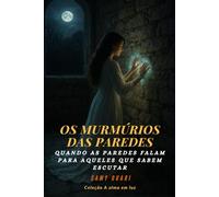 Os murmúrios das paredes: Quando as paredes falam para aqueles que sabem escutar (A Alma em Luz)