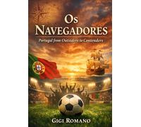 Os Navegadores: Portugal from Outsiders to Contenders (Football Nations: Stories of Glory and Strife)