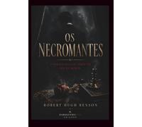 OS NECROMANTES: O Perigo Oculto Atrás do Véu da Morte | O clássico do horror sobrenatural de Robert Hugh Benson em edição comentada e tradução exclusiva