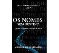 OS NOMES SEM DESTINO: Quando a Linguagem Nasce Antes do Mundo (O LIVRO DOS 1001 FRAGMENTOS DO SER)