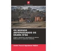 OS NOSSOS ANTEPASSADOS OS EKANG N'NA: Origens migratórias e genealogia da nobreza Bebeusseum no oeste dos Camarões.