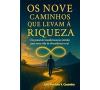 Os Nove Caminhos que Levam à Riqueza: Um portal de transformação interior para uma vida de abundância real