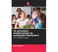 Os princípios fundamentais da pedagogia Montessori: e a sua aplicação na prática