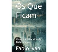 Os Que Ficam: Memória é o Que a Cidade Tenta Enterrar