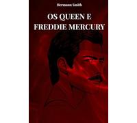 OS QUEEN E FREDDIE MERCURY: A VERDADEIRA HISTÓRIA DO QUEEN E FREDDY MERCURY
