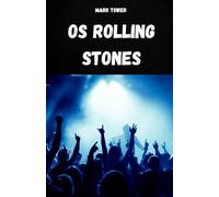 OS ROLLING STONES: A história, o sucesso e a lenda dos Rolling Stones