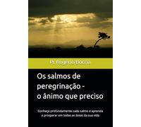 Os salmos de peregrinação - o ânimo que preciso: Conheça profundamente cada salmo e aprenda a prosperar em todas as áreas da sua vida