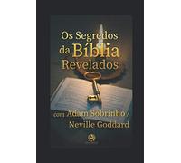 Os segredos da Bíblia revelados: Desvendando a bíblia com Adam Sobrinho/Neville Goddard