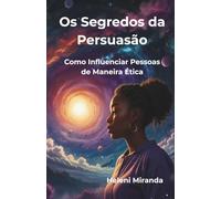 Os Segredos da Persuasão: Como Influenciar Pessoas de Maneira Ética