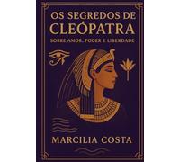 Os segredos de Cleópatra: Sobre amor, poder e liberdade (Deusas)