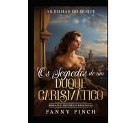 Os Segredos De Um Duque Carismático: Romance Histórico Regencial (As Filhas Do Duque)