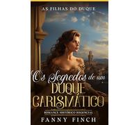Os Segredos De Um Duque Carismático: Romance Histórico Regencial (As Filhas Do Duque)