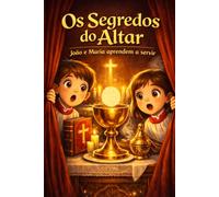 OS SEGREDOS DO ALTAR: João e Maria aprendem a servir (CAMINHOS DE LUZ)