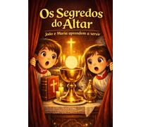 OS SEGREDOS DO ALTAR: João e Maria aprendem a servir (SEGREDOS DA FÉ CATÓLICA)