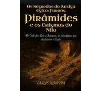 Os Segredos do Antigo Egito: Faraós, Pirâmides e os Enigmas do Nilo: Do Vale dos Reis a Amarna, as descobertas que decifraram o Egito (Os Grandes Mistérios da Arqueologia)
