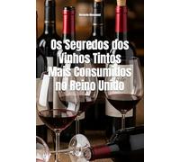 Os Segredos dos Vinhos Tintos Mais Consumidos no Reino Unido (Wines of the World)