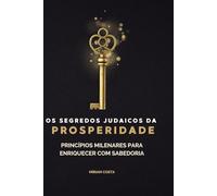 Os Segredos Judaicos da Prosperidade: Princípios Milenares para Enriquecer com Ética, Propósito e Generosidade