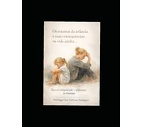 Os traumas da infância e suas consequências na vida adulta: Um olhar clinico sobre marcas emocionais e possibilidades de elaborar