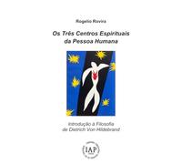Os Três Centros Espirituais da Pessoa Humana: Introdução à Filosofia de Dietrich Von Hildebrand (“Philosophia Perennis e Fenomenologia Realista. Estudos Portugueses de Filosofia”)