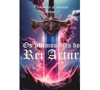 Os Últimos Dias Do Rei Artur (ebook)