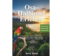 Osa-Halbinsel Erleben: Ein Reiseführer für Costa Ricas letzte Wildnis - Mit den besten Öko-Lodges, Wildtier-Trekkings und Abenteuern abseits der ausgetretenen Pfade