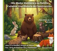 Osa Madre Construye un Nuevo Hogar para su Familia Una Historia de Construcción (TÍTULO DE LA SERIE: LOS LIBROS DE EXPERIENCIAS Y HABILIDADES DE LA FAMILIA Y AMIGOS DE MAMÁ OSA)