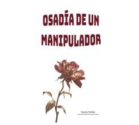 Osadía de un manipulador: Esta historia te enseña cómo reconocer a un manipulador y qué hacer para escapar de sus abusos.