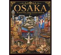 OSAKA: Beautiful Japan Coloring Series: 50 Detailed Designs of Osaka Landmarks, Culture, Food and Festivals for Relaxation