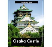 Osaka Castle: A Visual Journey Through Japan’s Iconic Fortress - Stunning Photography of Samurai-Era Architecture and Timeless Majesty