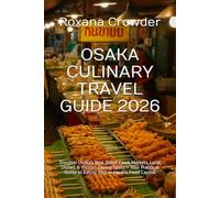 OSAKA CULINARY TRAVEL GUIDE 2026: Discover Osaka’s Best Street Food, Markets, Local Dishes & Hidden Dining Spots - Your Practical Guide to Eating Well in Japan’s Food Capital