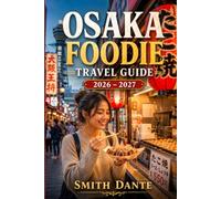 OSAKA Foodie Travel Guide 2026 - 2027: Historic Cafes, Wine, Seasonal Market, Restaurants, Culinary Walks, Budget Routes, Festivals and Culture (World Foodie Travel Guides)