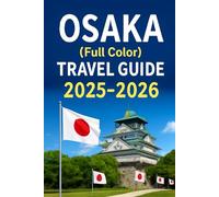 Osaka(full color travel)2025-2026: Explore Experts ultimate budgeted Food and Accomodation vacation planning tricks