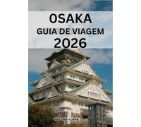 OSAKA GUIA DE VIAGEM 2026: Passeios a pé pelo bairro, escapadas com paisagens deslumbrantes, atrações para famílias, ruas comerciais, experiências sazonais.