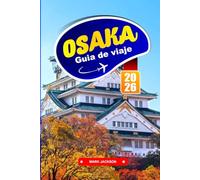 OSAKA GUÍA DE VIAJE 2026: Callejones de comida callejera, transporte urbano, recintos de castillos y distritos culturales en el oeste de Japón