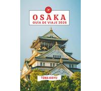 Osaka Guia de Viaje 2026: El manual esencial de las principales atracciones, experiencias destacadas y favoritoslocales ocultos.
