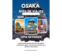 Osaka Guía de Viajes 2026: Tu guía esencial para descubrir la capital culinaria de Japón, sus tesoros culturales y su vibrante vida urbana