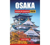 OSAKA GUIDA DI VIAGGIO 2026: Le migliori cose da fare, i luoghi di street food, i siti culturali, i quartieri dello shopping e i consigli di viaggio per esplorare la regione giapponese del Kansai