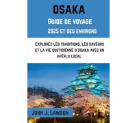 OSAKA Guide de voyage 2025: ExplorEz lEs traditions, lEs savEurs Et la viE quotidiEnnE d'osaka avEc un apErçu local