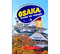 OSAKA GUIDE DE VOYAGE 2026: Ruelles de cuisine de rue, transports urbains, parcs de châteaux et quartiers culturels de l'ouest du Japon